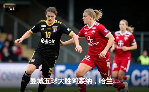 曼城五球大胜阿森纳，哈兰德戴帽领跑射手榜 - 3