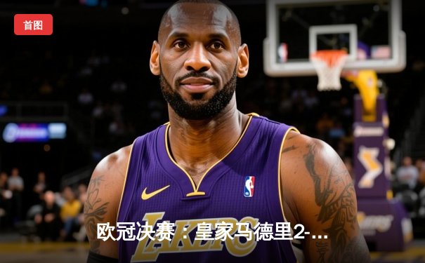 欧冠决赛：皇家马德里2-0击败多特蒙德，夺第15座欧冠奖杯