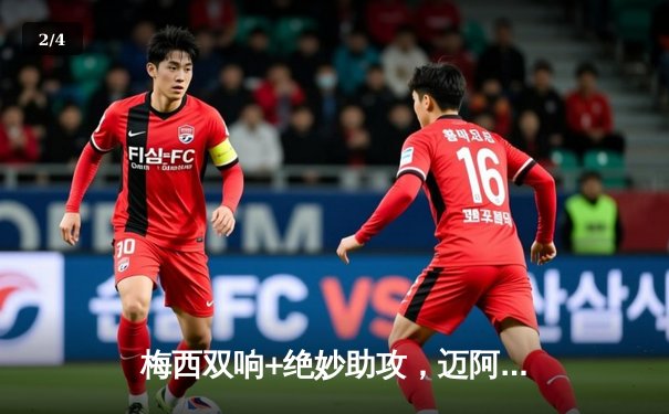 梅西双响+绝妙助攻，迈阿密国际3-2力克洛杉矶FC晋级美公开杯半决赛 - 2