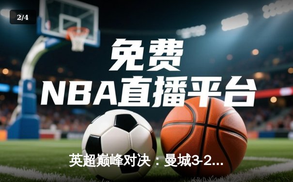 英超巅峰对决：曼城3-2逆转阿森纳，哈兰德双响锁定胜局 - 2