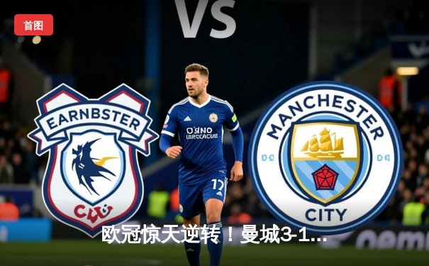 欧冠惊天逆转！曼城3-1力克皇马，德布劳内传射建功