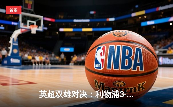 英超双雄对决：利物浦3-1逆转曼城，萨拉赫传射建功