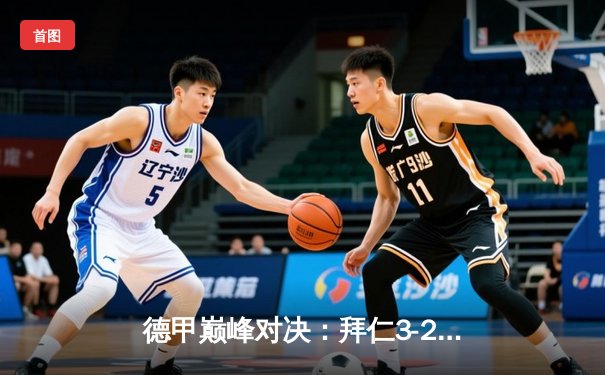 德甲巅峰对决：拜仁3-2绝杀多特蒙德，凯恩双响锁定天王山之战